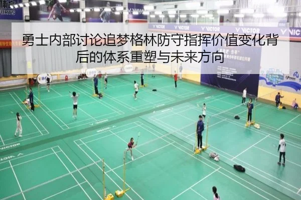 勇士内部讨论追梦格林防守指挥价值变化背后的体系重塑与未来方向