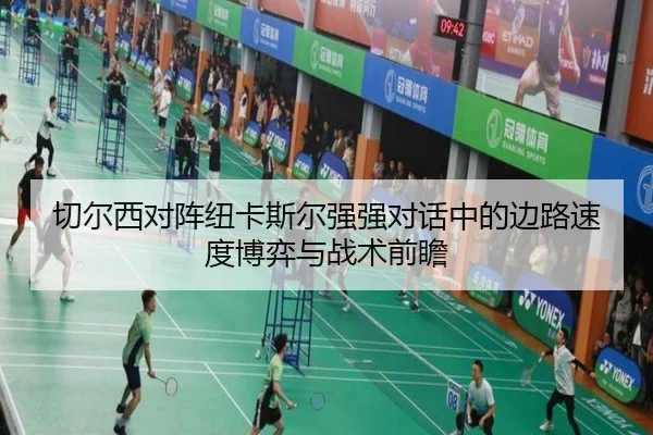 切尔西对阵纽卡斯尔强强对话中的边路速度博弈与战术前瞻 | kaiyun